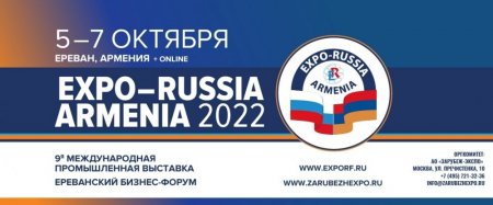 Девятая международна промышленная выставка «EXPO-RUSSIA ARMENIA 2022» и Седьмой Ереванский бизнес-форум пройдут с 5 по 7 октября 2022 года в Республике Армения